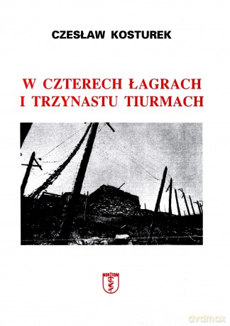 W czterech łagrach i trzynastu tiurmach - Czesław Kosturek [KSIĄŻKA]