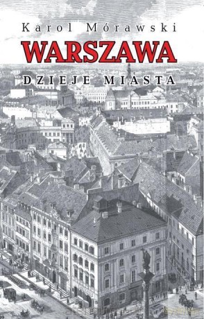 Warszawa. Dzieje miasta. Wydanie V - Karol Mórawski [KSIĄŻKA]