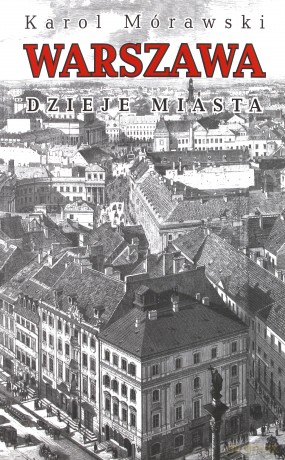 Warszawa. Dzieje miasta. Wydanie V - Karol Mórawski [KSIĄŻKA]
