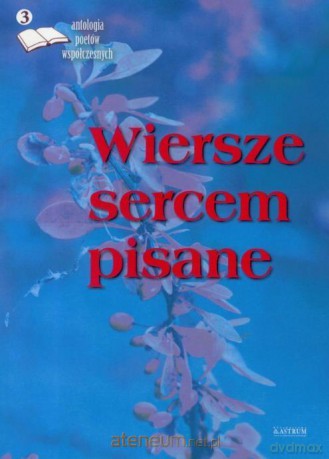 Wiersze sercem pisane. Edycja trzecia. Antologia [KSIĄŻKA]