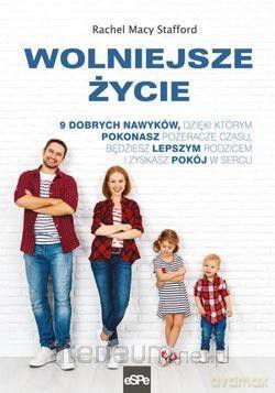 WOLNIEJSZE ŻYCIE. 9 dobrych nawyków, dzięki którym - Rachel Macy Stafford [KSIĄŻKA]