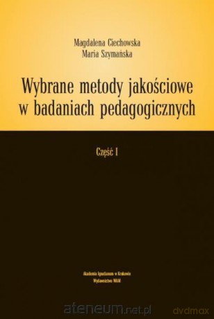 Wybrane metody jakościowe w badaniach Część I - Magdalena Ciechowska, Maria Szymańska [KSIĄŻKA]
