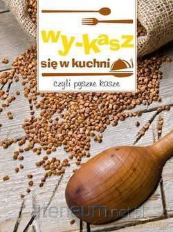 Wy-kasz się w kuchni, czyli pyszne kasze [KSIĄŻKA]