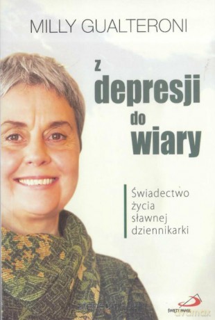 Z depresji do wiary. Świadectwo życia sławnej dziennikarki - Milly Gualteroni [KSIĄŻKA]