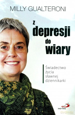 Z depresji do wiary. Świadectwo życia sławnej dziennikarki - Milly Gualteroni [KSIĄŻKA]