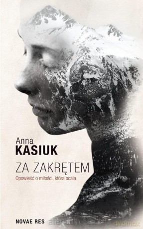 Za zakrętem. Opowieść o miłości, która ocala - Anna Kasiuk [KSIĄŻKA]