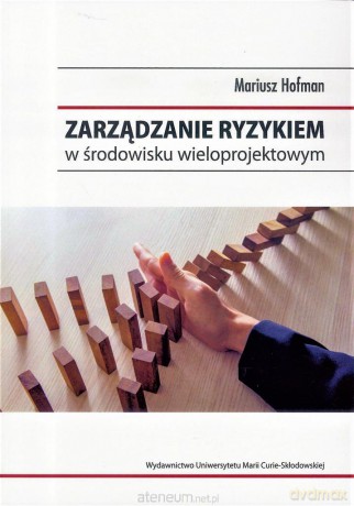 Zarządzanie ryzykiem w środowisku wieloprojektowym - Mariusz Hofman [KSIĄŻKA]