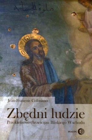 Zbędni ludzie Przekleństwo chrześcijan - Jean-Francois Colosimo [KSIĄŻKA]