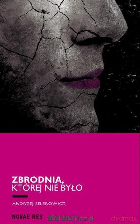Zbrodnia, której nie było - Andrzej Selerowicz [KSIĄŻKA]