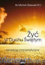 Żyć w Duchu świętym. Rekolekcje charyzmatyczne - ks. Michał Olszewski [KSIĄŻKA]