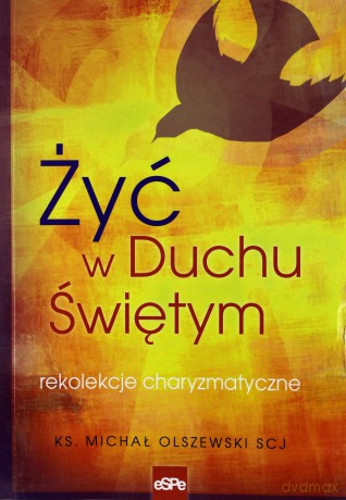 Żyć w Duchu świętym. Rekolekcje charyzmatyczne - ks. Michał Olszewski [KSIĄŻKA]