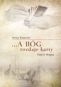 ...a Bóg rozdaje karty (Tom 1) Wojna - Jerzy Kusecki [KSIĄŻKA]