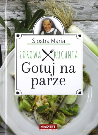 Gotuj na parze. Zdrowa kuchnia. - Siostra Maria Goretti  [KSIĄŻKA]