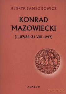 Konrad Mazowiecki [1187/88-31 VIII 1247] - Henryk Samsonowicz [KSIĄŻKA]