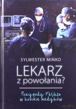 Lekarz z powołania. Przygody Feliksa w krainie medyków - Sylwester Mińko [KSIĄŻKA]