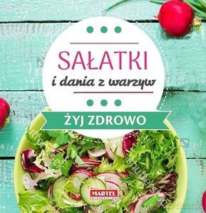 Sałatki i dania z warzyw. Żyj zdrowo - Goretti Maria Siostra [KSIĄŻKA]