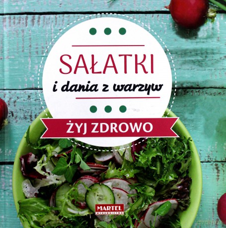 Sałatki i dania z warzyw. Żyj zdrowo - Goretti Maria Siostra [KSIĄŻKA]