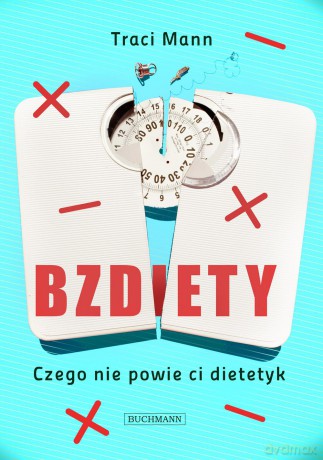 Bzdiety. Czego nie powie Ci dietetyk - Traci Mann [KSIĄŻKA]