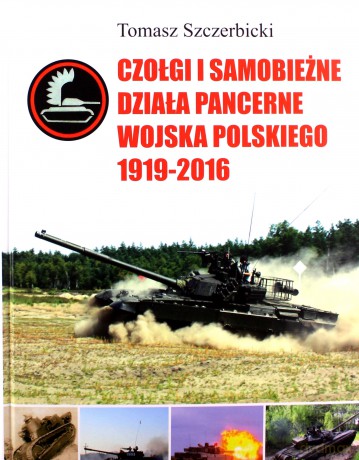 Czołgi i samobieżne, działa pancerne Wojska Polskiego 1919-2016 - Tomasz Szczerbicki [KSIĄŻKA]