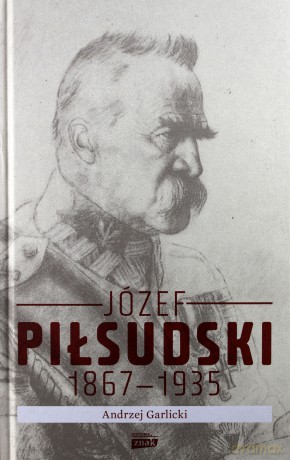 Józef Piłsudski 1867-1935 - Andrzej Garlicki [KSIĄŻKA]