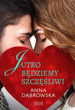Jutro będziemy szczęśliwi - Anna Dąbrowska [KSIĄŻKA]