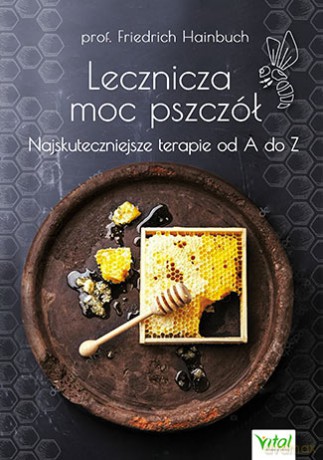 Lecznicza moc pszczół. Najskuteczniejsze terapie od A do Z - Hainbuch Friedrich [KSIĄŻKA]