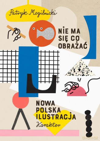 Nie ma się co obrażać. Nowa Polska ilustracja - Patryk Mogilnicki [KSIĄŻKA]