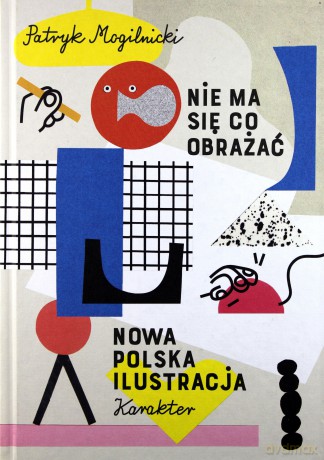 Nie ma się co obrażać. Nowa Polska ilustracja - Patryk Mogilnicki [KSIĄŻKA]