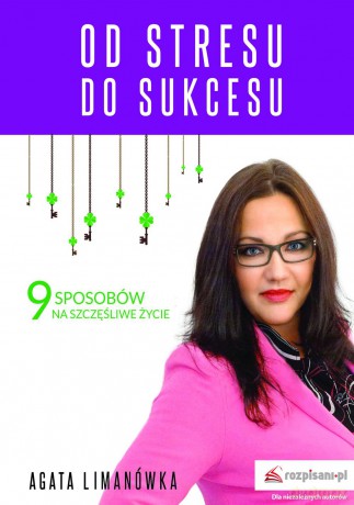 Od stresu do sukcesu. 9 sposobów na szczęśliwe życie - Agata Limanówka [KSIĄŻKA]
