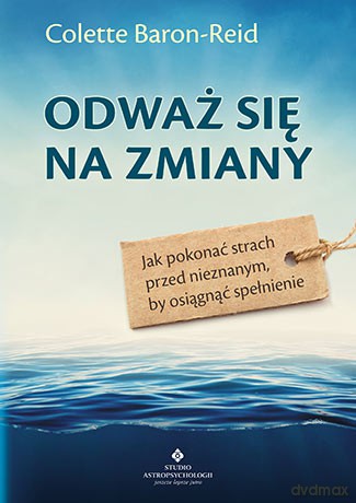 Odważ się na zmiany. Jak pokonać strach przed nieznanym by osiągnąć spełnienie - Colette Baron-Reid [KSIĄŻKA]