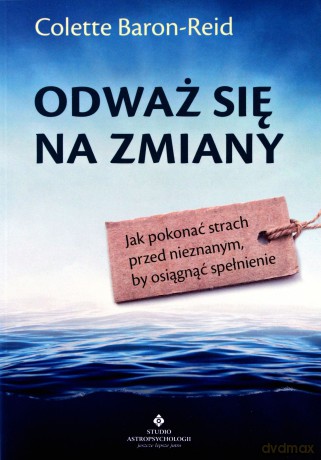 Odważ się na zmiany. Jak pokonać strach przed nieznanym by osiągnąć spełnienie - Colette Baron-Reid [KSIĄŻKA]