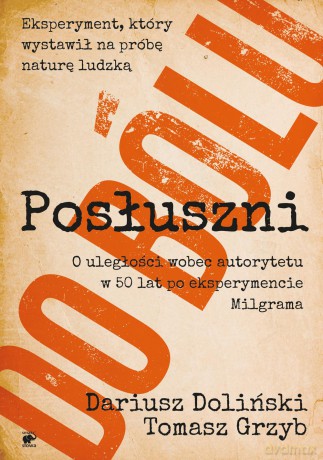 Posłuszni do bólu. O uległości wobec autorytetu w 50 lat po eksperymencie Milgrama - Dariusz Doliński [KSIĄŻKA]