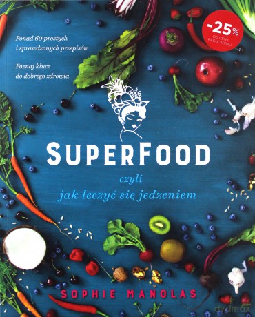 Superfood czyli jak leczyć się jedzeniem - Sophie Manolas [KSIĄŻKA]