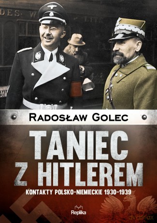 Taniec z Hitlerem kontakty polsko-niemieckie 1930-1939 - Radosław Golec [KSIĄŻKA]