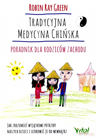 Tradycyjna medycyna chińska. Poradnik dla rodziców. Jak zrozumieć wyjątkowe potrzeby swoich dzieci i uzdrowić je od wewnątrz - Robert Tay Green [KSIĄŻKA]