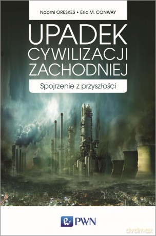 Upadek cywilizacji zachodniej. Spojrzenie z przyszłości - Naomi Oreskes [KSIĄŻKA]