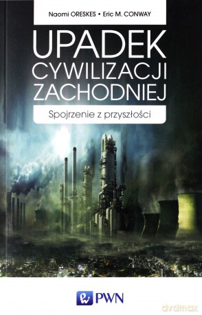 Upadek cywilizacji zachodniej. Spojrzenie z przyszłości - Naomi Oreskes [KSIĄŻKA]