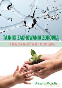 Tajniki zachowania zdrowia. I Ty możesz wejść w ich posiadanie - Urszula Majalis [KSIĄŻKA]