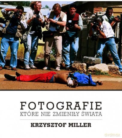 Fotografie, które nie zmieniły świata - Krzysztof Miller [KSIĄŻKA]