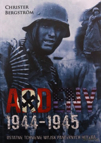 Ardeny 1944-1945. Ostatnie tchnienie wojsk - Christer Bergstrm [KSIĄŻKA]