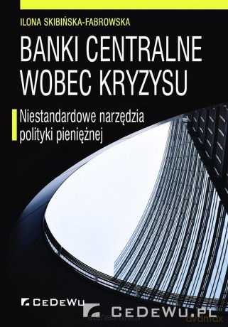Banki centralne wobec kryzysu - Ilona Skibińska-Fabrowska [KSIĄŻKA]