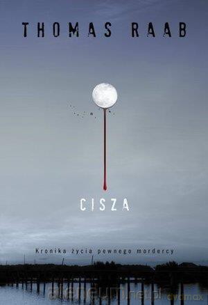 Cisza. Kronika życia pewnego mordercy - Thomas Raab [KSIĄŻKA]