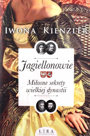 Jagiellonowie. Miłosne sekrety wielkiej dynastii - Iwona Kienzler [KSIĄŻKA]