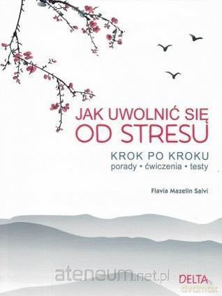 Jak uwolnić się od stresu. Krok po kroku - Flavia Mazelin Salvi [KSIĄŻKA]