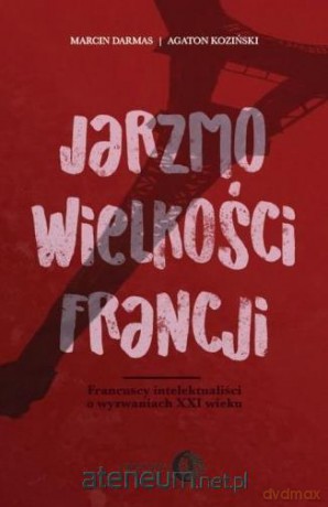 Jarzmo wielkości Francji - Marcin Darmas, Agaton Koziński [KSIĄŻKA]