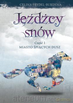 Jeźdźcy snów cz. 1 Miasto śpiących dusz - Celina Frydel-Burdyna [KSIĄŻKA]