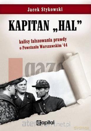 Kapitan Hal. Kulisy fałszowania prawdy o PW '44 - Jacek Stykowski [KSIĄŻKA]