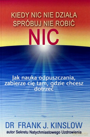 Kiedy nic nie działa spróbuj nie robić nic - Frank Kinslow [KSIĄŻKA]