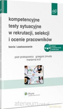 Kompetencyjne testy sytuacyjne w rekrutacji - Piotr Prokopowicz, Grzegorz Żmuda, Marianna Król [KSIĄŻKA]