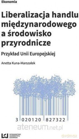 Liberalizacja handlu międzynarodowego a środowisko - Anetta Kuna-Marszałek [KSIĄŻKA]
